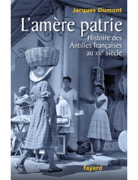 L'amère patrie : histoire des Antilles françaises au XXe siècle