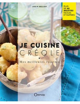 Je cuisine créole : mes meilleures recettes : plus de 40 recettes faciles et rapides