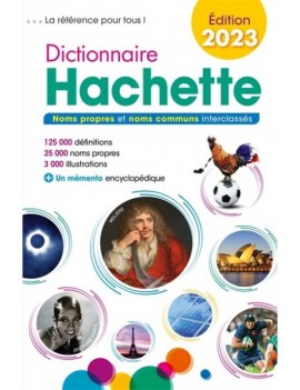 Dictionnaire Hachette 2023 : noms propres et noms communs interclassés : 125.000 définitions, 25.000 noms propres, 3.000 illustr