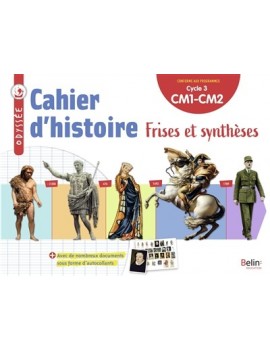 Cahier d'histoire CM1, CM2, cycle 3 : frises et synthèses