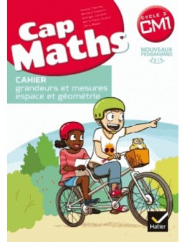 Cap maths, CM1 cycle 3 : cahier grandeurs et mesures, espace et géométrie : nouveaux programmes 2016