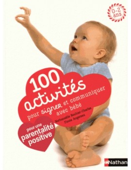 100 activités pour signer et communiquer avec bébé : jeux, comptines, baby sign : 0-2 ans