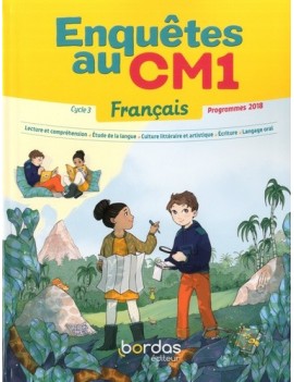 Enquêtes au CM1 : français, cycle 3, programmes 2018 : lecture et compréhension, étude de la langue, culture littéraire et artis