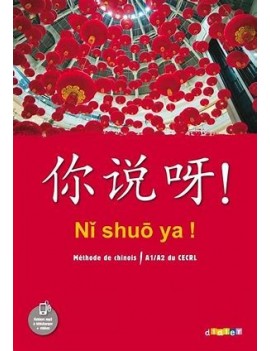 Ni shuo ya ! : méthode de chinois, A1-A2 du CECRL