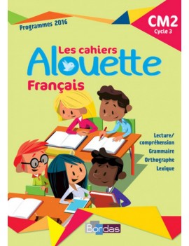 Les cahiers Alouette, français CM2, cycle 3 : programmes 2016