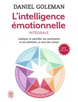 L'intelligence émotionnelle : analyser et contrôler ses sentiments et ses émotions, et ceux des autres : intégrale