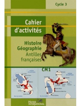 Histoire Géographie CM1 - Cahier d'activités Antilles françaises Monique Bégot