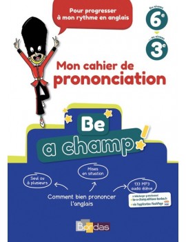 Be a champ ! : mon cahier de prononciation, du niveau 6e au niveau 3e