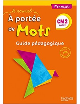 Le nouvel A portée de mots, français, CM2, cycle 3 : guide pédagogique : nouveaux programmes 2016