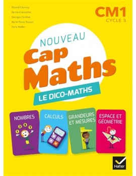 Nouveau Cap maths CM1, cycle 3 : le dico-maths : nombres, calculs, grandeurs et mesures, espage et géométrie