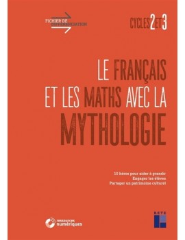 Le français et les maths avec la mythologie : cycles 2 et 3 : 10 héros pour aider à grandir, engager les élèves, partager un pat